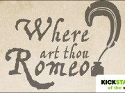 Kickstarter of the Week: Where Art Thou, Romeo? Where art thou Romeo?