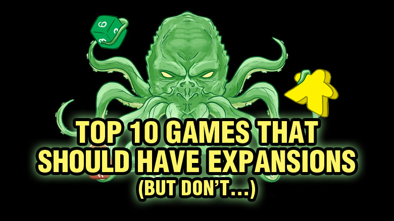 Top 10 Games That Should Have Expansions (but don’t…)