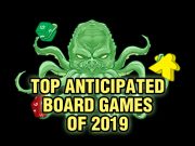 Top Anticipated Board Games of 2019 Top Anticipated Games of 2019